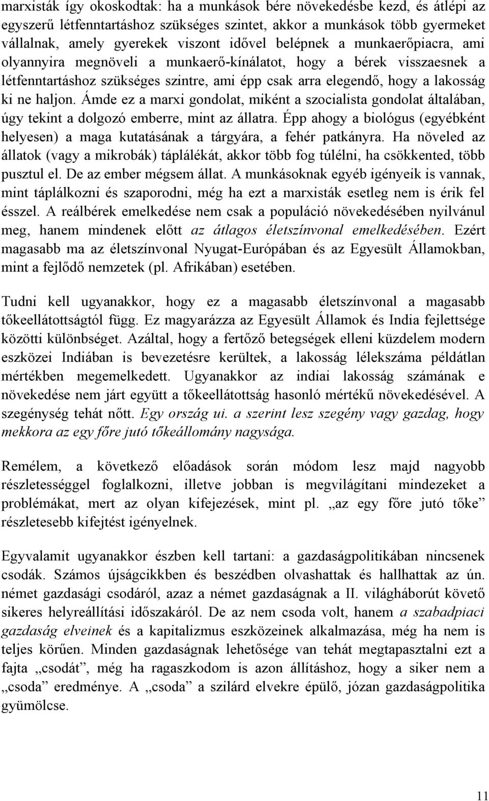 Ámde ez a marxi gondolat, miként a szocialista gondolat általában, úgy tekint a dolgozó emberre, mint az állatra.