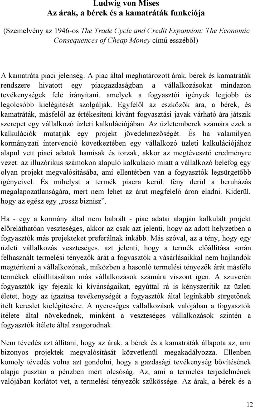 A piac által meghatározott árak, bérek és kamatráták rendszere hivatott egy piacgazdaságban a vállalkozásokat mindazon tevékenységek felé irányítani, amelyek a fogyasztói igények legjobb és