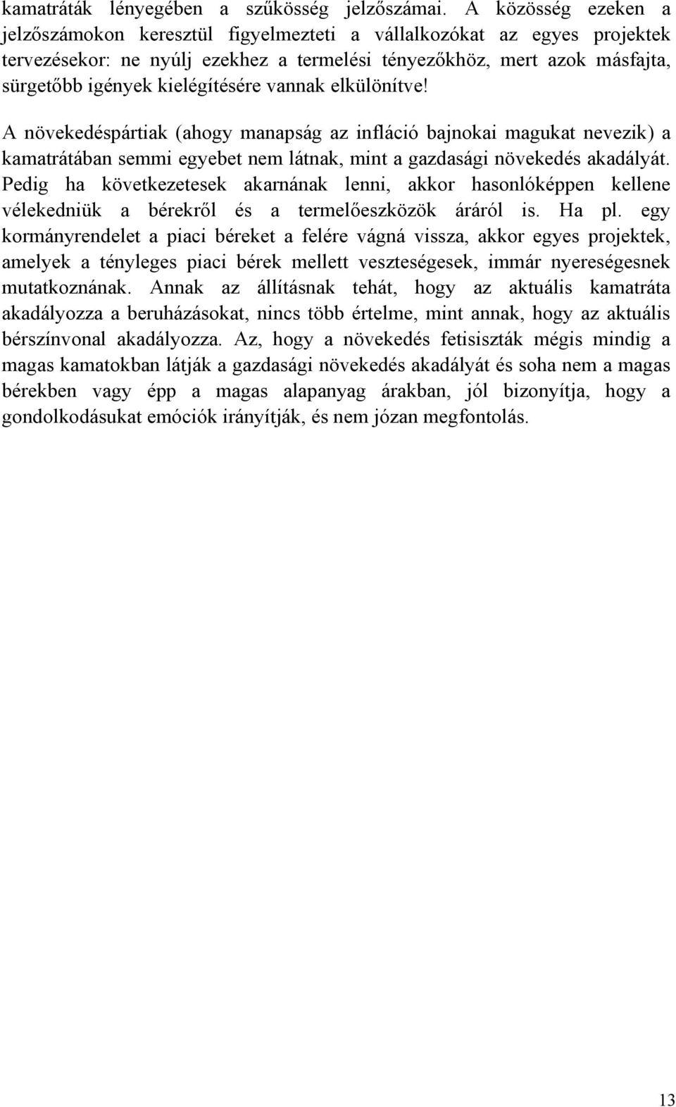 kielégítésére vannak elkülönítve! A növekedéspártiak (ahogy manapság az infláció bajnokai magukat nevezik) a kamatrátában semmi egyebet nem látnak, mint a gazdasági növekedés akadályát.