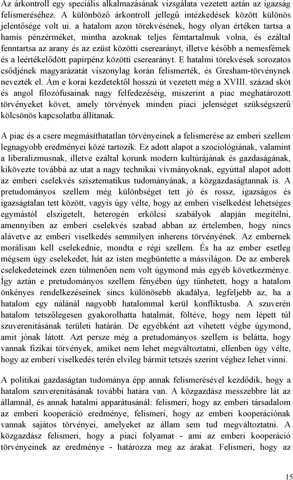 nemesfémek és a leértékelődött papírpénz közötti cserearányt. E hatalmi törekvések sorozatos csődjének magyarázatát viszonylag korán felismerték, és Gresham-törvénynek nevezték el.