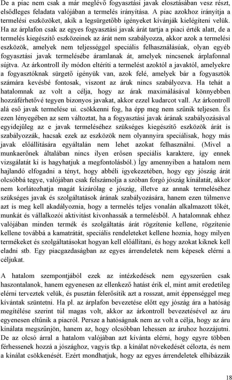 Ha az árplafon csak az egyes fogyasztási javak árát tartja a piaci érték alatt, de a termelés kiegészítő eszközeinek az árát nem szabályozza, akkor azok a termelési eszközök, amelyek nem teljességgel