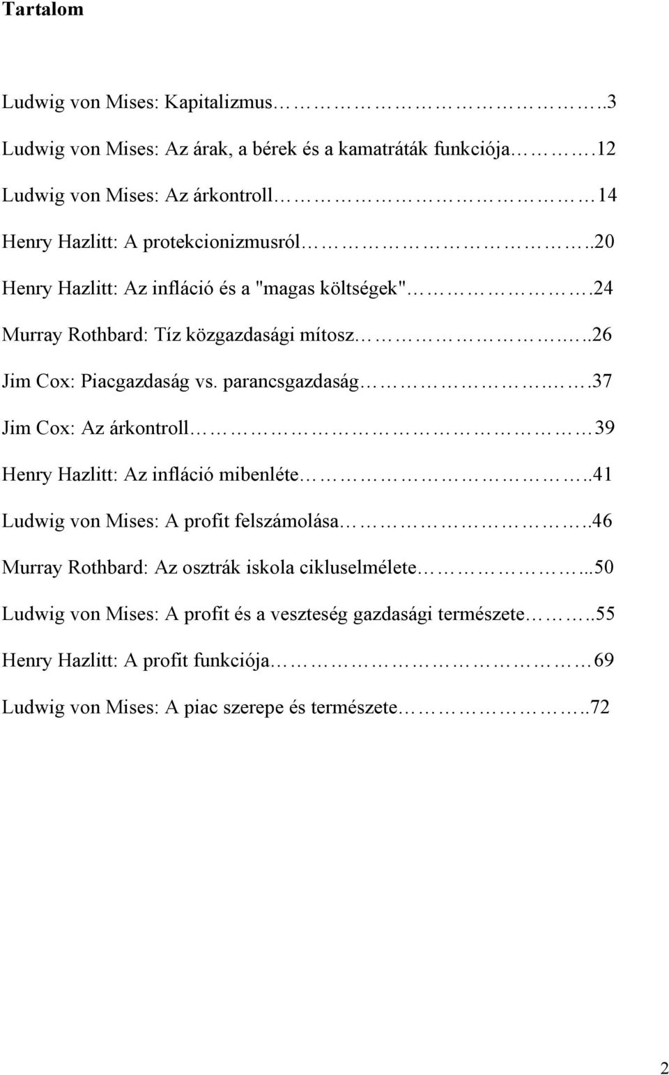 24 Murray Rothbard: Tíz közgazdasági mítosz...26 Jim Cox: Piacgazdaság vs. parancsgazdaság..37 Jim Cox: Az árkontroll 39 Henry Hazlitt: Az infláció mibenléte.