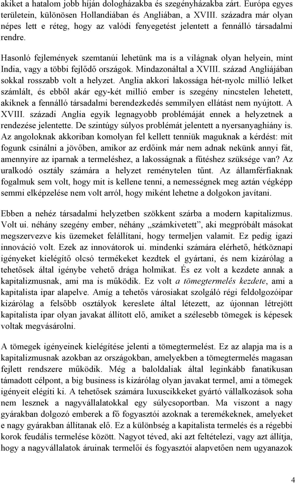 Hasonló fejlemények szemtanúi lehetünk ma is a világnak olyan helyein, mint India, vagy a többi fejlődő országok. Mindazonáltal a XVIII. század Angliájában sokkal rosszabb volt a helyzet.