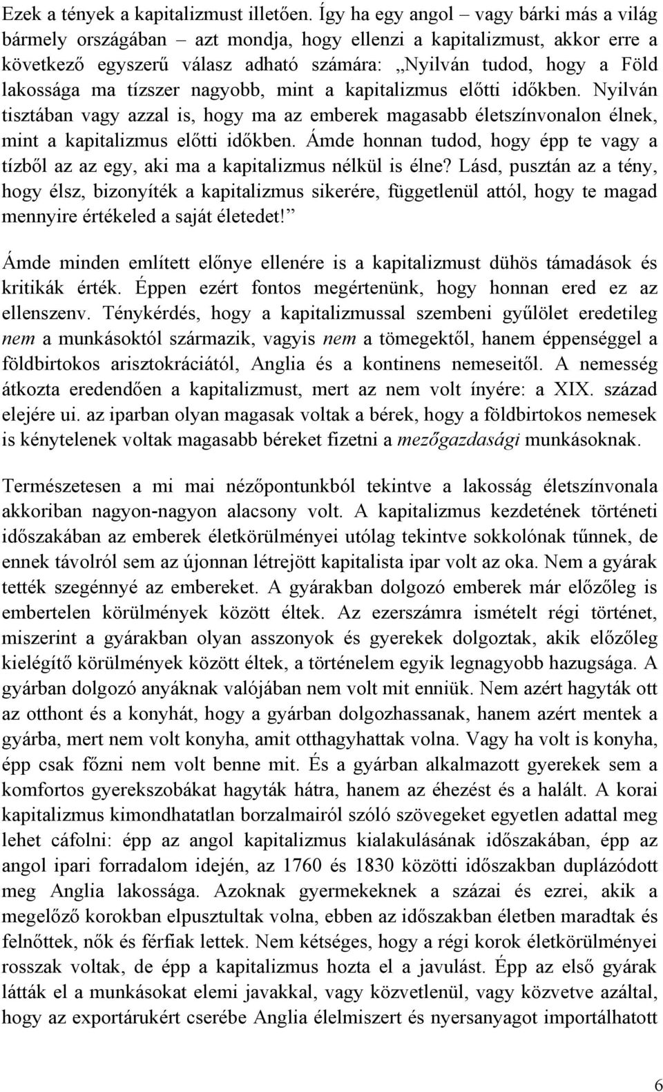 tízszer nagyobb, mint a kapitalizmus előtti időkben. Nyilván tisztában vagy azzal is, hogy ma az emberek magasabb életszínvonalon élnek, mint a kapitalizmus előtti időkben.