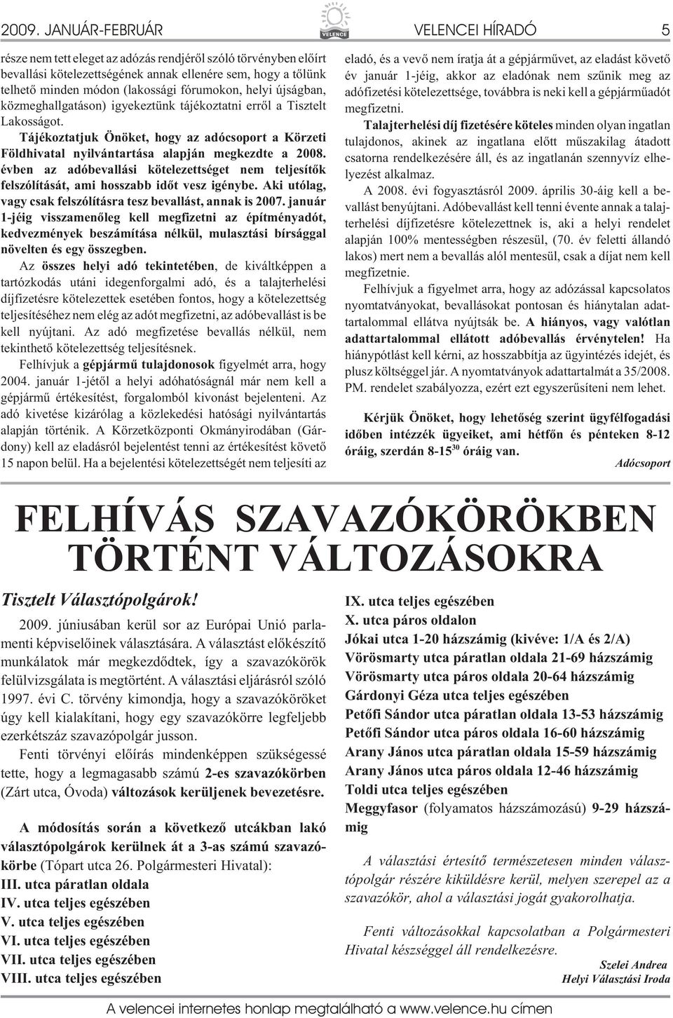 Tájékoztatjuk Önöket, hogy az adócsoport a Körzeti Földhivatal nyilvántartása alapján megkezdte a 2008.