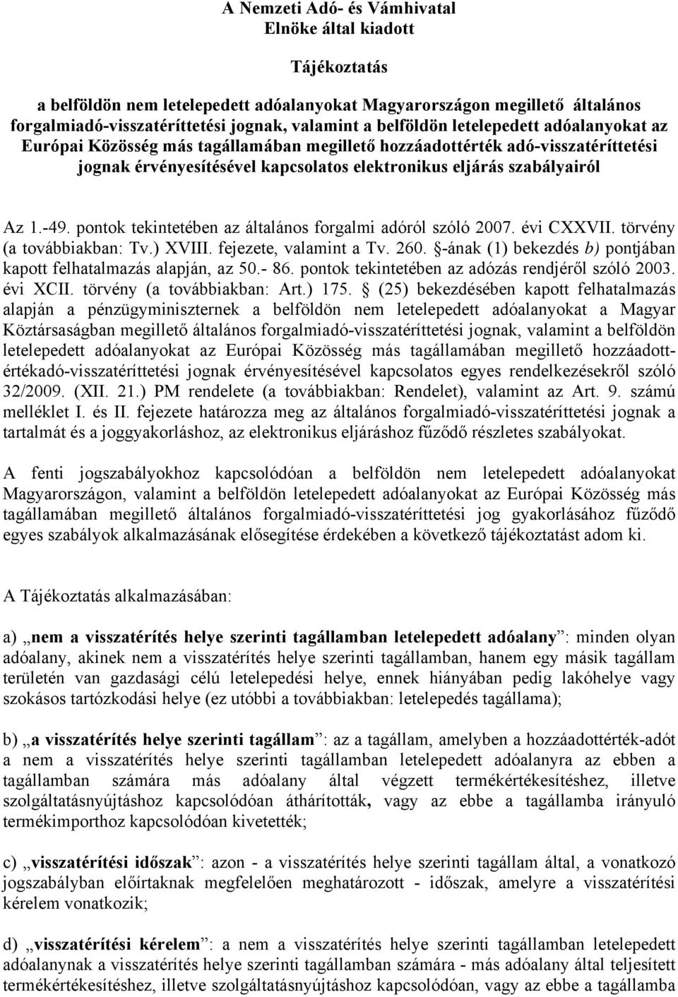 pontok tekintetében az általános forgalmi adóról szóló 2007. évi CXXVII. törvény (a továbbiakban: Tv.) XVIII. fejezete, valamint a Tv. 260.