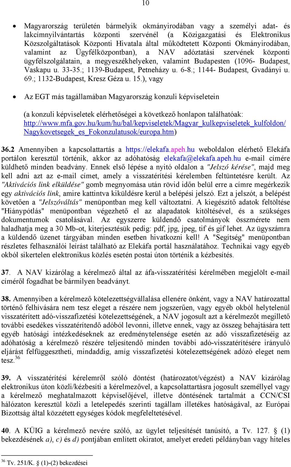 ; 1139-Budapest, Petneházy u. 6-8.; 1144- Budapest, Gvadányi u. 69.; 1132-Budapest, Kresz Géza u. 15.