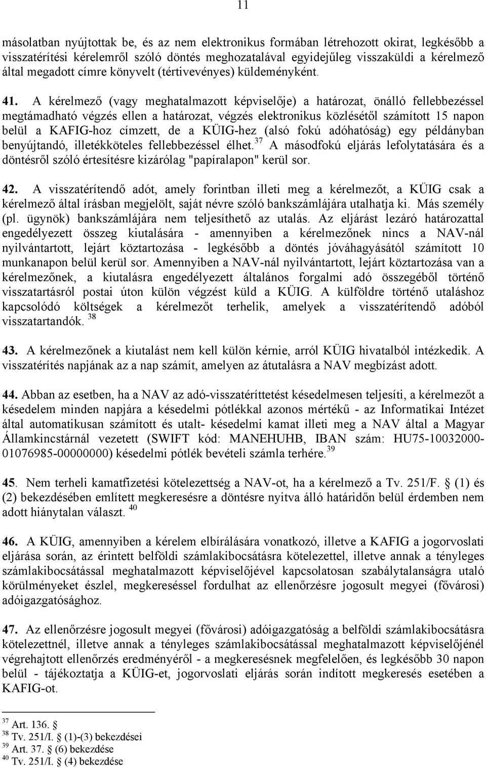 A kérelmező (vagy meghatalmazott képviselője) a határozat, önálló fellebbezéssel megtámadható végzés ellen a határozat, végzés elektronikus közlésétől számított 15 napon belül a KAFIG-hoz címzett, de