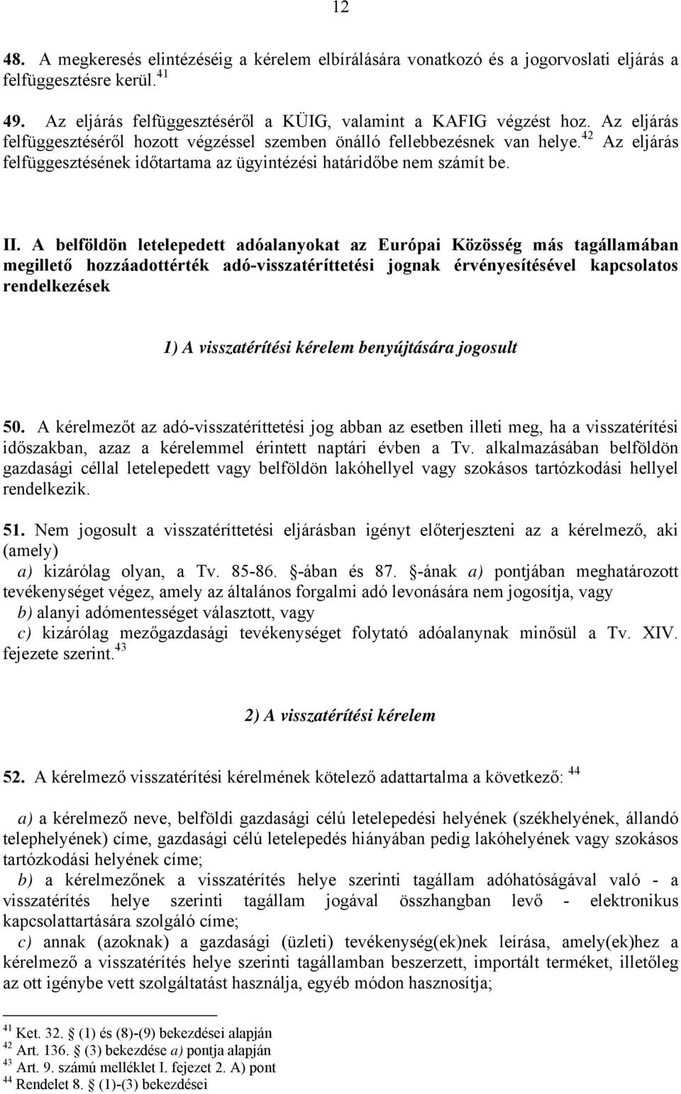 A belföldön letelepedett adóalanyokat az Európai Közösség más tagállamában megillető hozzáadottérték adó-visszatéríttetési jognak érvényesítésével kapcsolatos rendelkezések 1) A visszatérítési