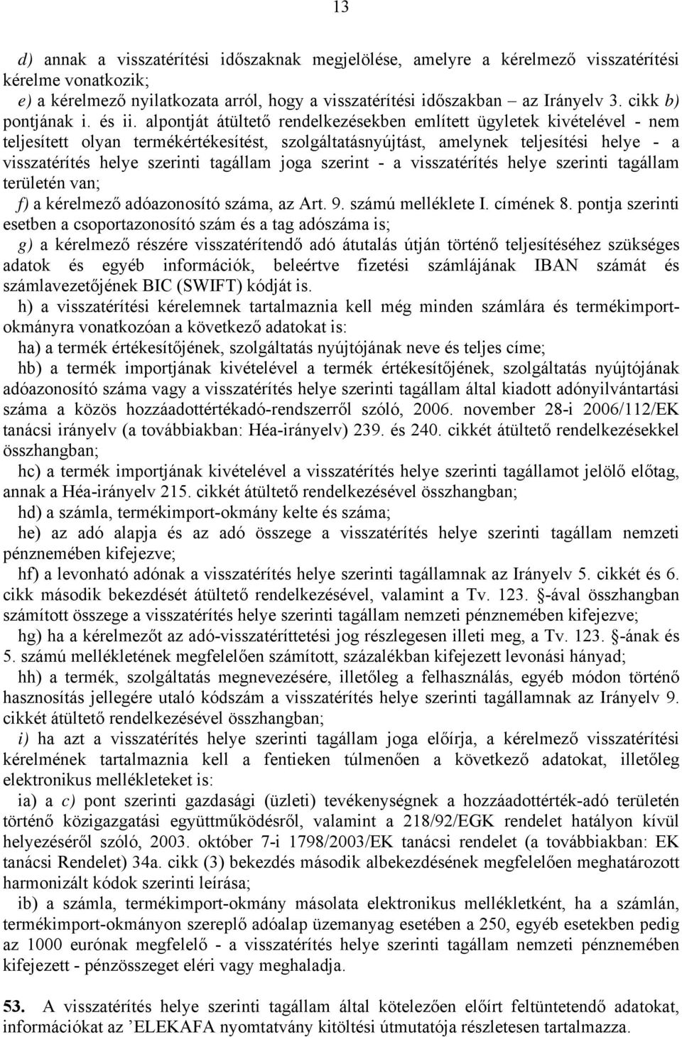 alpontját átültető rendelkezésekben említett ügyletek kivételével - nem teljesített olyan termékértékesítést, szolgáltatásnyújtást, amelynek teljesítési helye - a visszatérítés helye szerinti