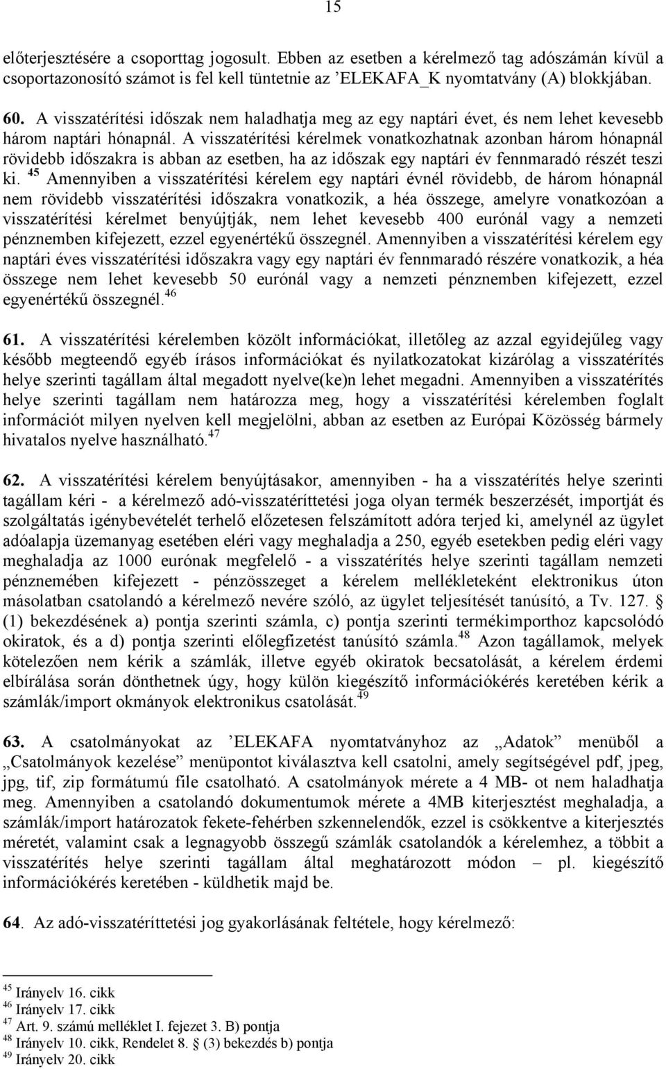 A visszatérítési kérelmek vonatkozhatnak azonban három hónapnál rövidebb időszakra is abban az esetben, ha az időszak egy naptári év fennmaradó részét teszi ki.