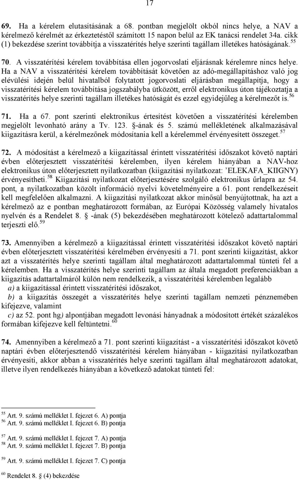 Ha a NAV a visszatérítési kérelem továbbítását követően az adó-megállapításhoz való jog elévülési idején belül hivatalból folytatott jogorvoslati eljárásban megállapítja, hogy a visszatérítési