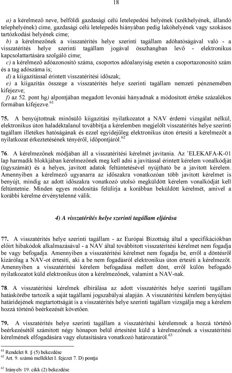 szolgáló címe; c) a kérelmező adóazonosító száma, csoportos adóalanyiság esetén a csoportazonosító szám és a tag adószáma is; d) a kiigazítással érintett visszatérítési időszak; e) a kiigazítás