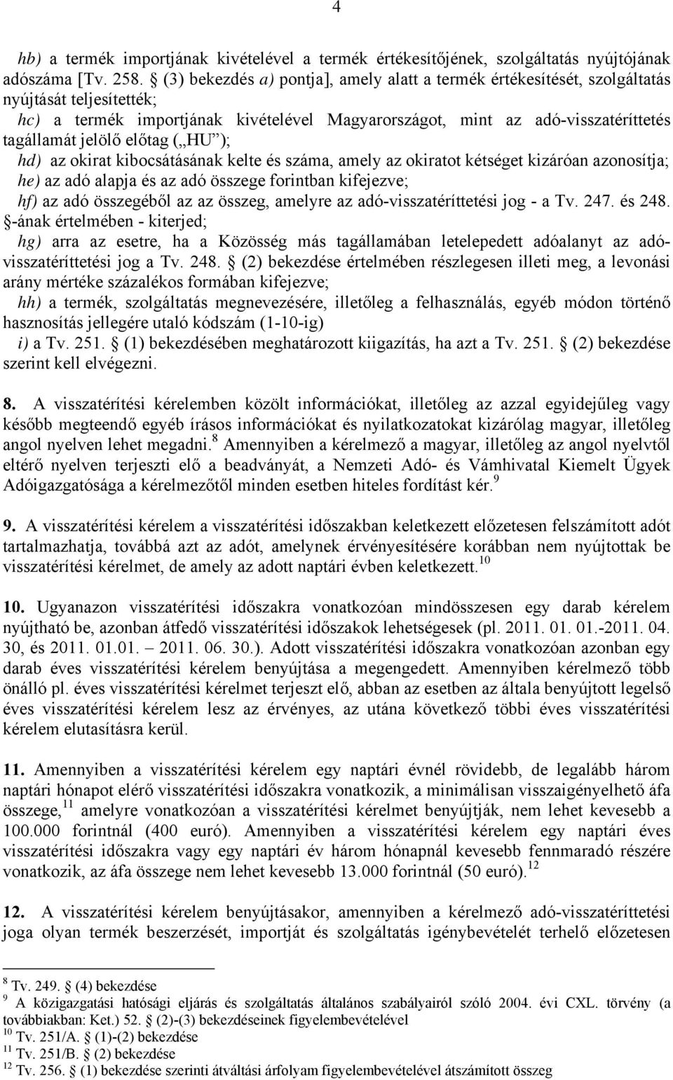 előtag ( HU ); hd) az okirat kibocsátásának kelte és száma, amely az okiratot kétséget kizáróan azonosítja; he) az adó alapja és az adó összege forintban kifejezve; hf) az adó összegéből az az