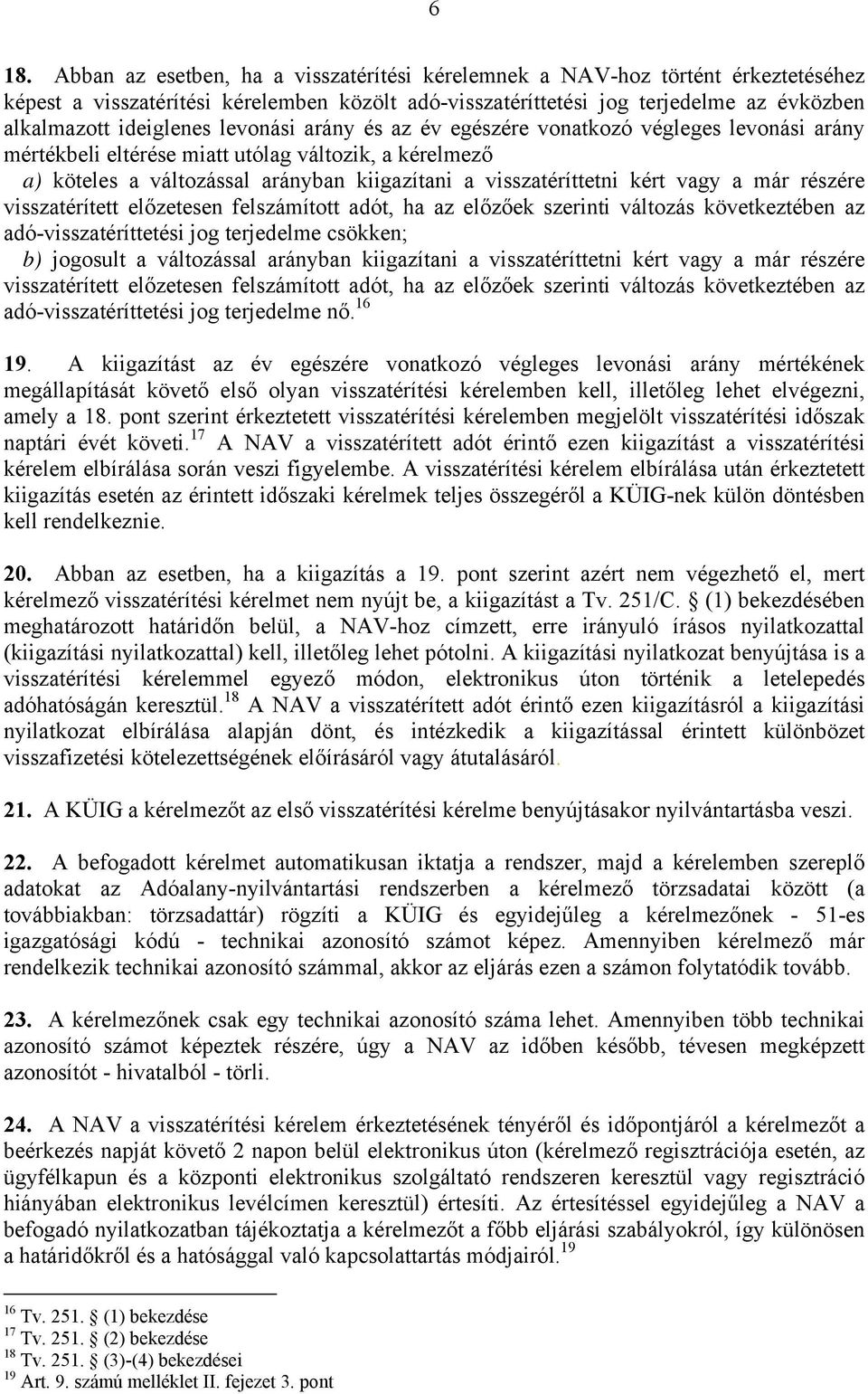 kért vagy a már részére visszatérített előzetesen felszámított adót, ha az előzőek szerinti változás következtében az adó-visszatéríttetési jog terjedelme csökken; b) jogosult a változással arányban