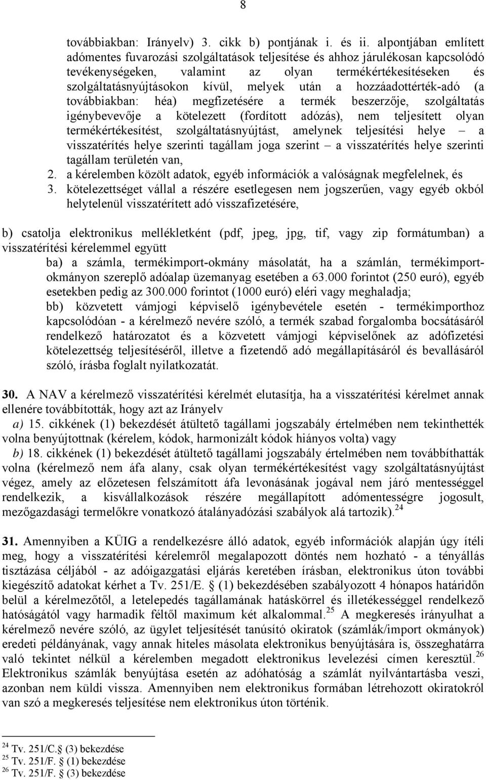 után a hozzáadottérték-adó (a továbbiakban: héa) megfizetésére a termék beszerzője, szolgáltatás igénybevevője a kötelezett (fordított adózás), nem teljesített olyan termékértékesítést,