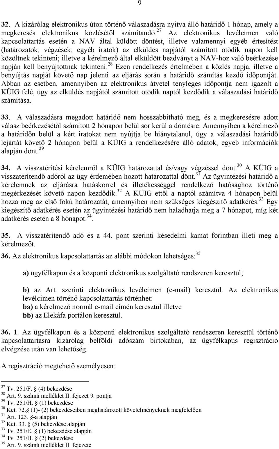 napon kell közöltnek tekinteni; illetve a kérelmező által elküldött beadványt a NAV-hoz való beérkezése napján kell benyújtottnak tekinteni.