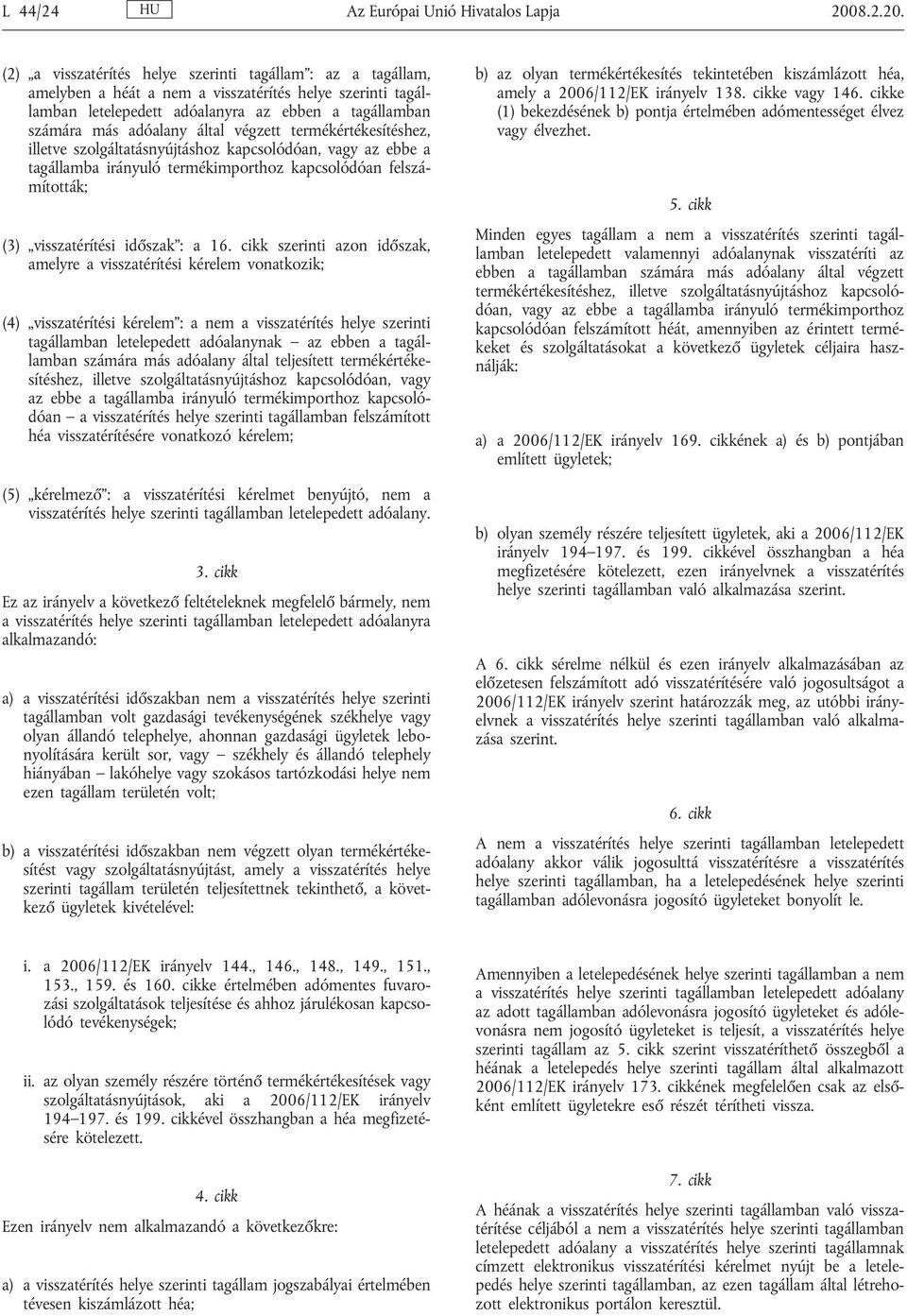 (2) a visszatérítés helye szerinti tagállam : az a tagállam, amelyben a héát a nem a visszatérítés helye szerinti tagállamban letelepedett adóalanyra az ebben a tagállamban számára más adóalany által