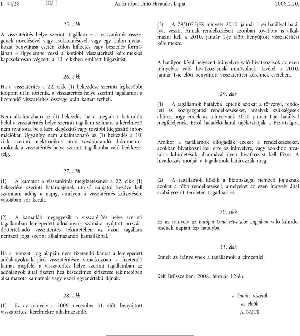 figyelembe veszi a korábbi visszatérítési kérelmekkel kapcsolatosan végzett, a 13. cikkben említett kiigazítást. 26. cikk Ha a visszatérítés a 22.