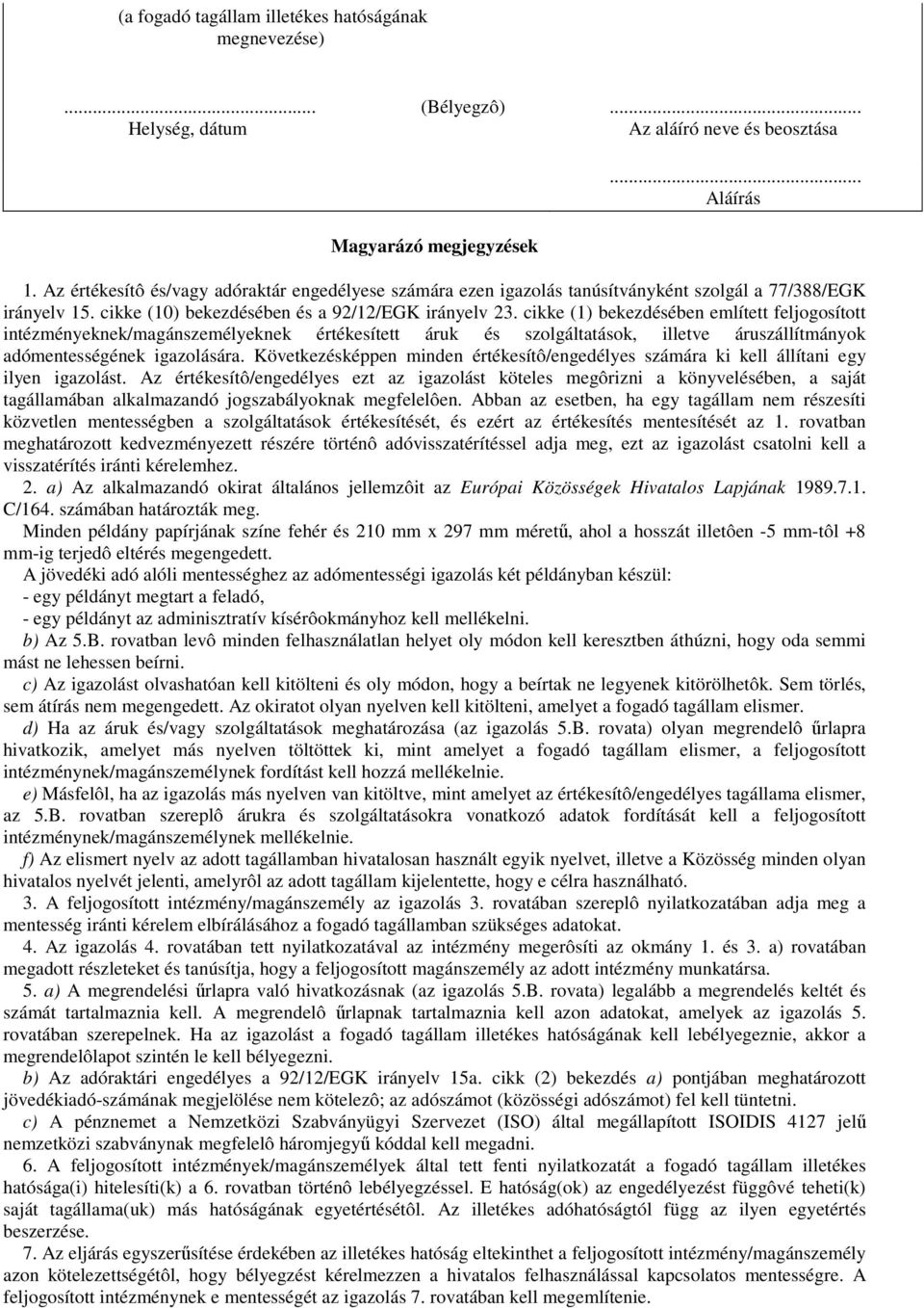 cikke (1) bekezdésében említett feljogosított intézményeknek/magánszemélyeknek értékesített áruk és szolgáltatások, illetve áruszállítmányok adómentességének igazolására.