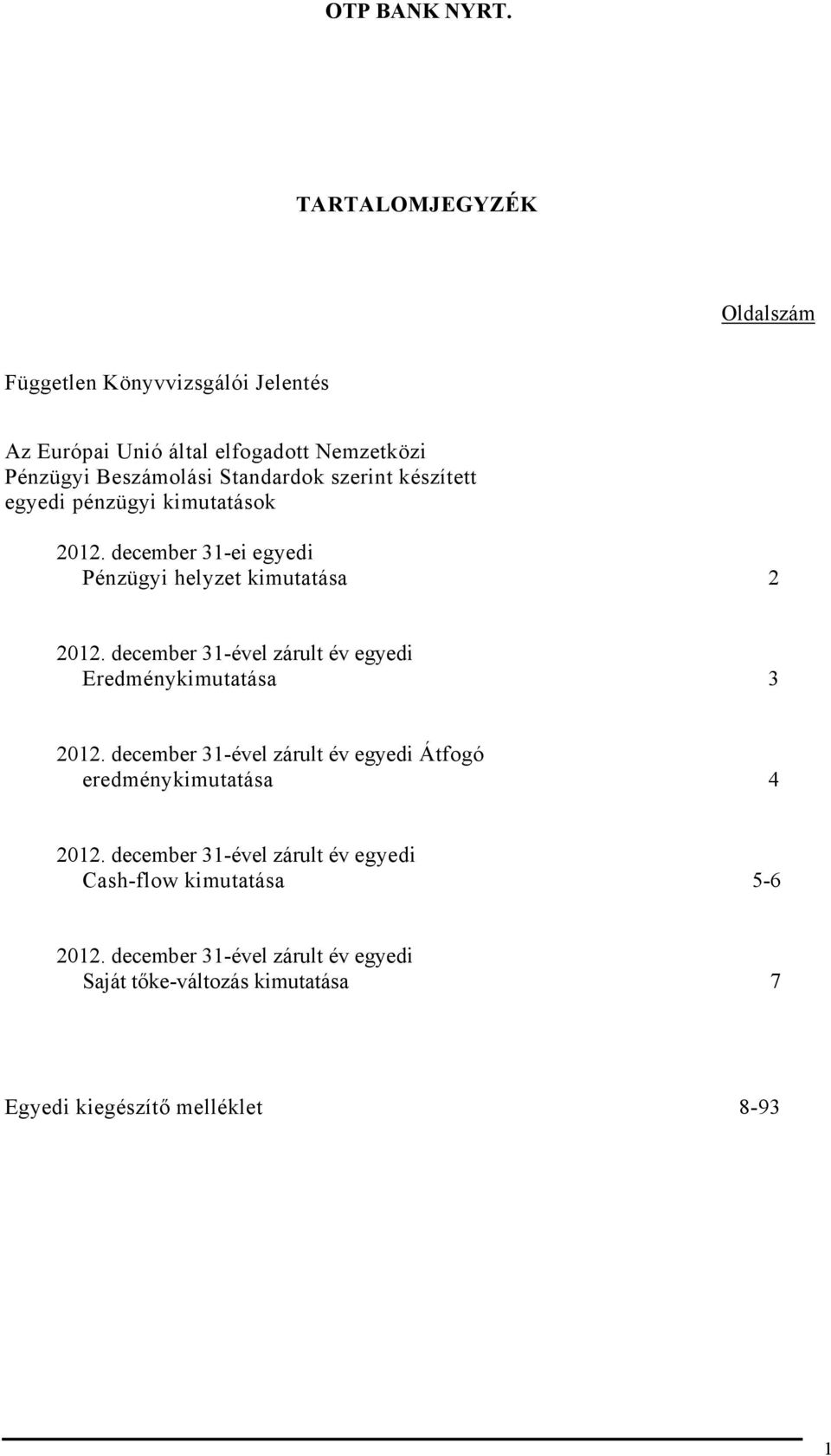 december 31-ével zárult év egyedi Eredménykimutatása 3 2012. december 31-ével zárult év egyedi Átfogó eredménykimutatása 4 2012.