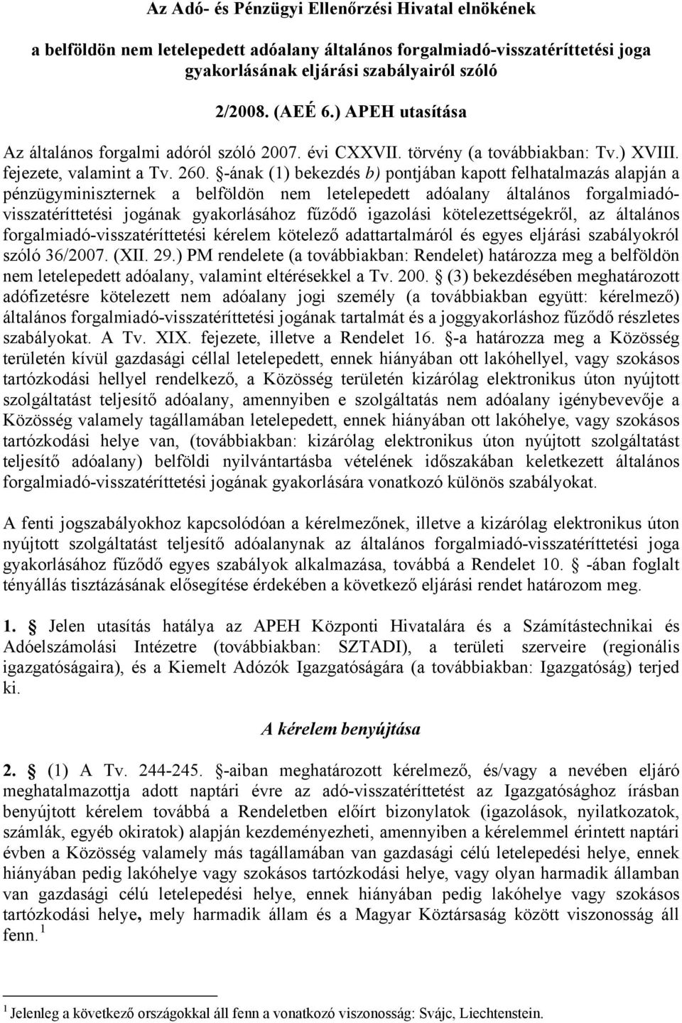 -ának (1) bekezdés b) pontjában kapott felhatalmazás alapján a pénzügyminiszternek a belföldön nem letelepedett adóalany általános forgalmiadóvisszatéríttetési jogának gyakorlásához fűződő igazolási