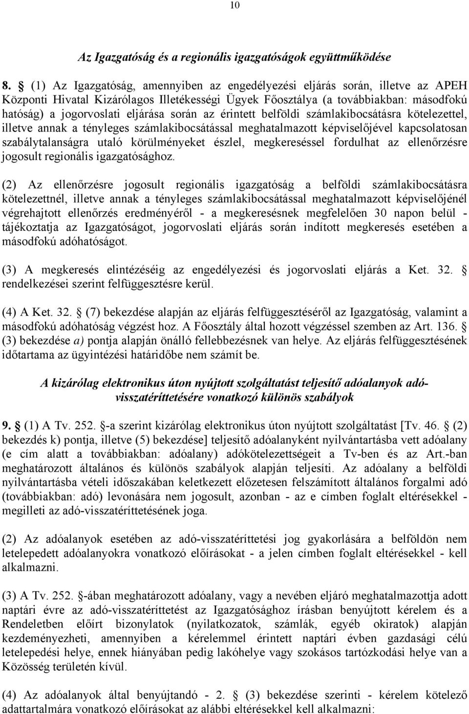 során az érintett belföldi számlakibocsátásra kötelezettel, illetve annak a tényleges számlakibocsátással meghatalmazott képviselőjével kapcsolatosan szabálytalanságra utaló körülményeket észlel,