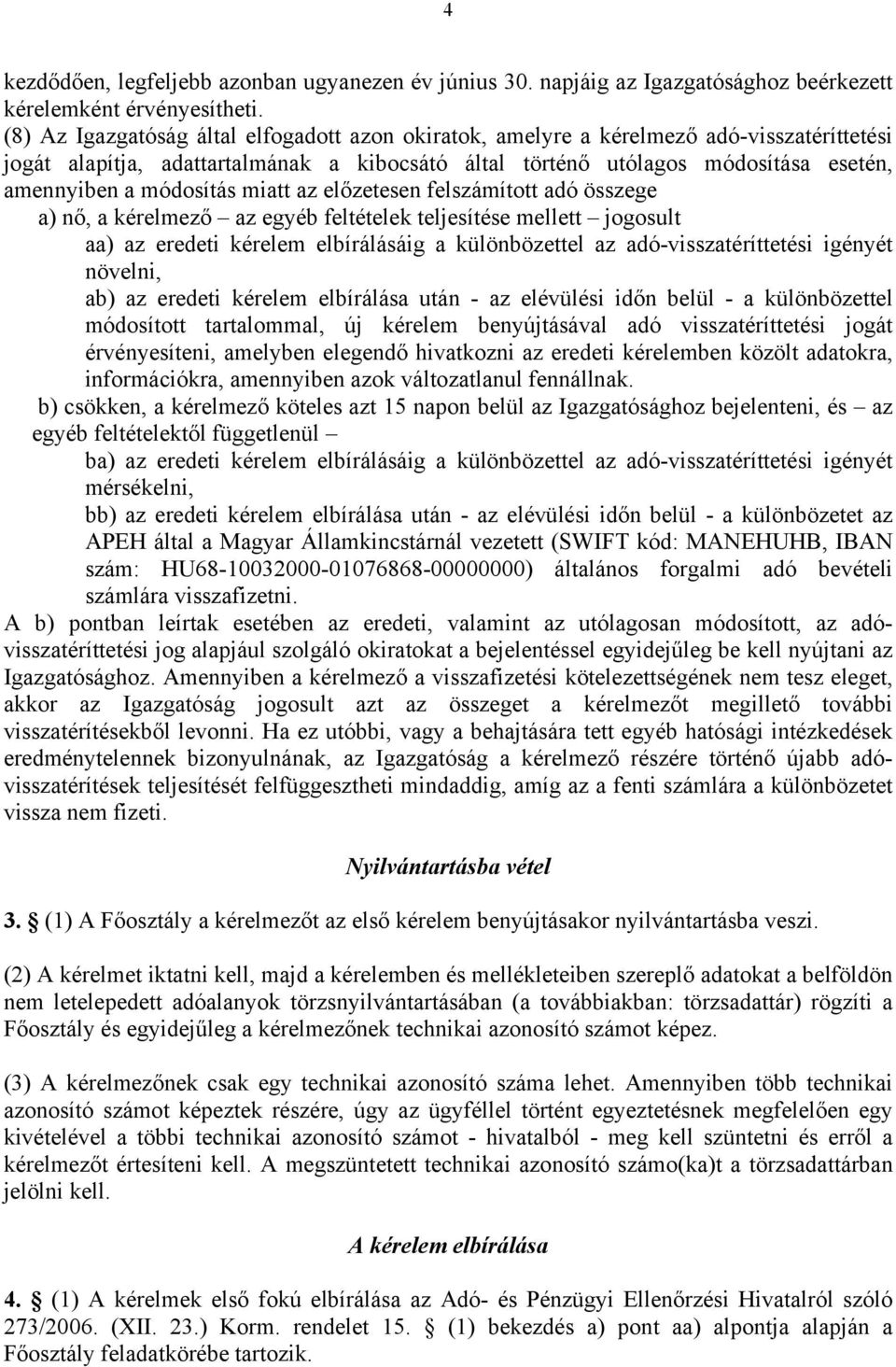 módosítás miatt az előzetesen felszámított adó összege a) nő, a kérelmező az egyéb feltételek teljesítése mellett jogosult aa) az eredeti kérelem elbírálásáig a különbözettel az adó-visszatéríttetési