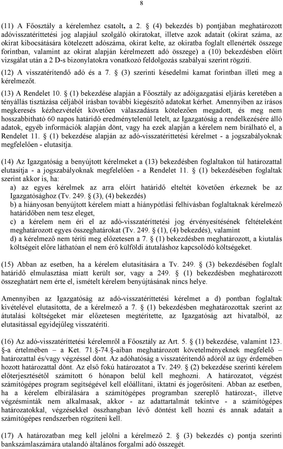 okiratba foglalt ellenérték összege forintban, valamint az okirat alapján kérelmezett adó összege) a (10) bekezdésben előírt vizsgálat után a 2 D-s bizonylatokra vonatkozó feldolgozás szabályai