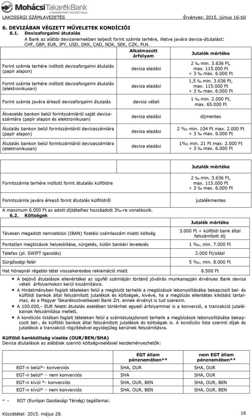 Forint számla terhére indított devizaforgalmi átutalás () Forint számla terhére indított devizaforgalmi átutalás (elektronikusan) Alkalmazott árfolyam deviza eladási deviza eladási Jutalék mértéke