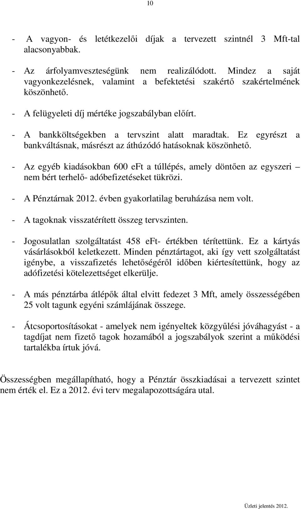 Ez egyrészt a bankváltásnak, másrészt az áthúzódó hatásoknak köszönhető. - Az egyéb kiadásokban 00 eft a túllépés, amely döntően az egyszeri nem bért terhelő- adóbefizetéseket tükrözi.