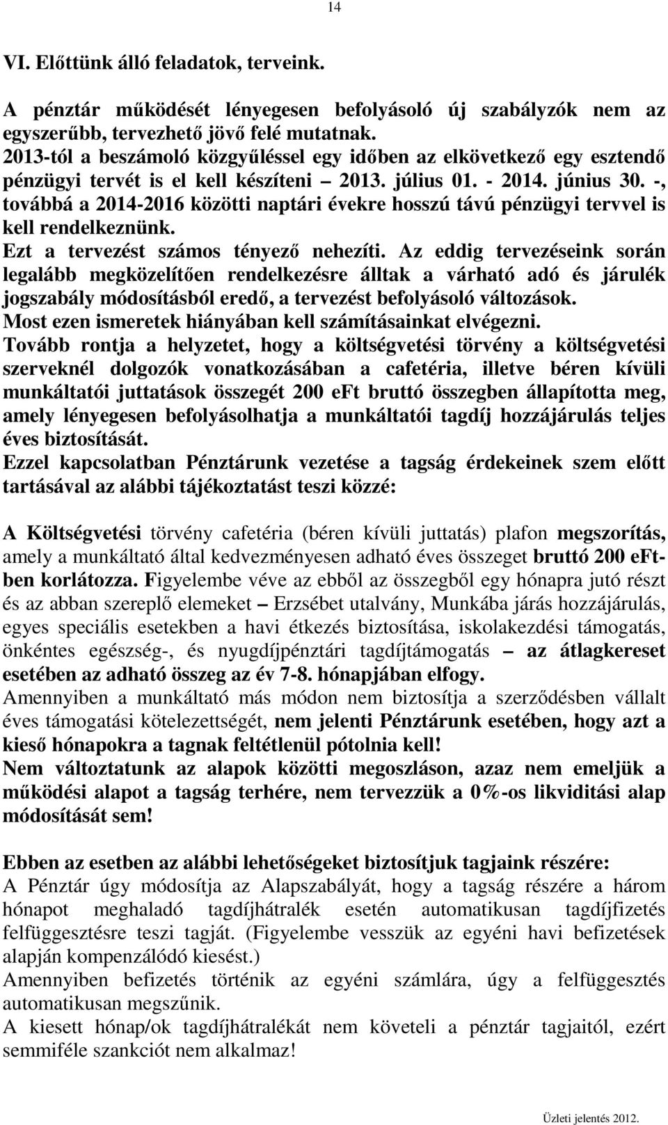 -, továbbá a 014-01 közötti naptári évekre hosszú távú pénzügyi tervvel is kell rendelkeznünk. Ezt a tervezést számos tényező nehezíti.