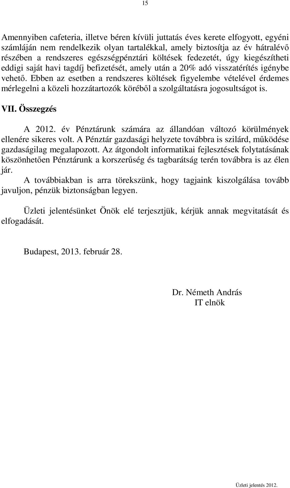 Ebben az esetben a rendszeres költések figyelembe vételével érdemes mérlegelni a közeli hozzátartozók köréből a szolgáltatásra jogosultságot is. VII. Összegzés A 01.