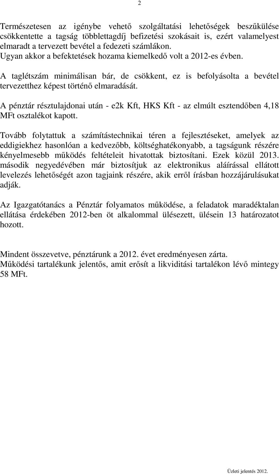 A pénztár résztulajdonai után - ek Kft, HKS Kft - az elmúlt esztendőben 4,1 MFt osztalékot kapott.