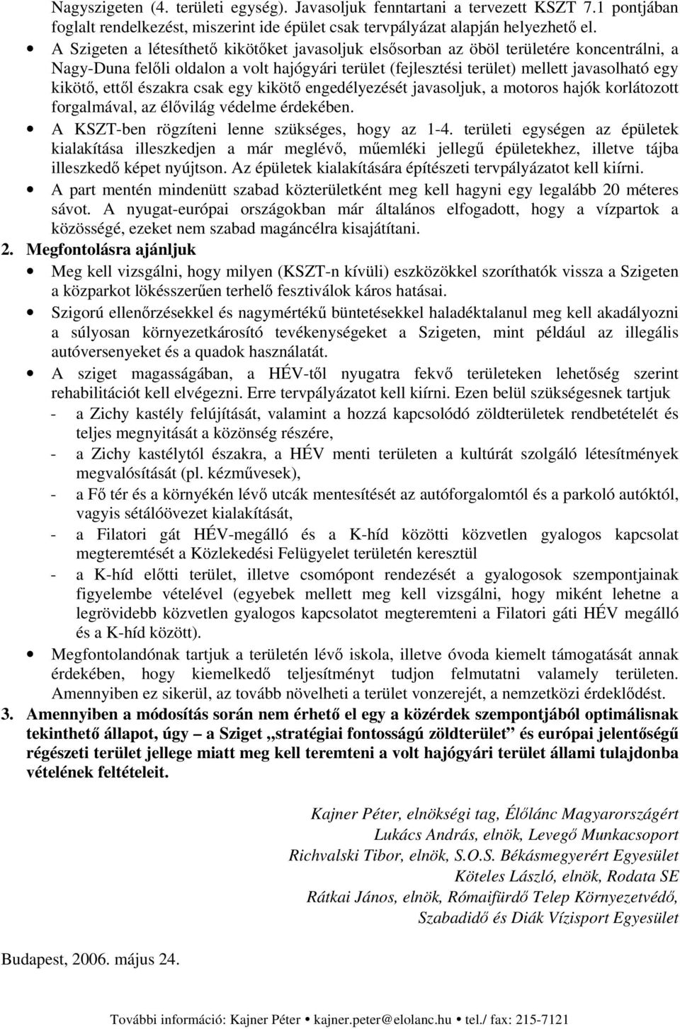 ettől északra csak egy kikötő engedélyezését javasoljuk, a motoros hajók korlátozott forgalmával, az élővilág védelme érdekében. A KSZT-ben rögzíteni lenne szükséges, hogy az 1-4.