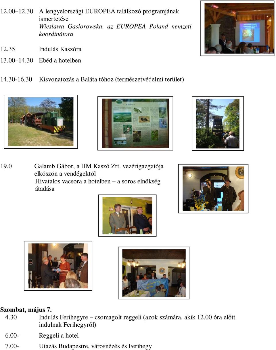 0 Galamb Gábor, a HM Kaszó Zrt. vezérigazgatója elköszön a vendégektől Hivatalos vacsora a hotelben a soros elnökség átadása Szombat, május 7.