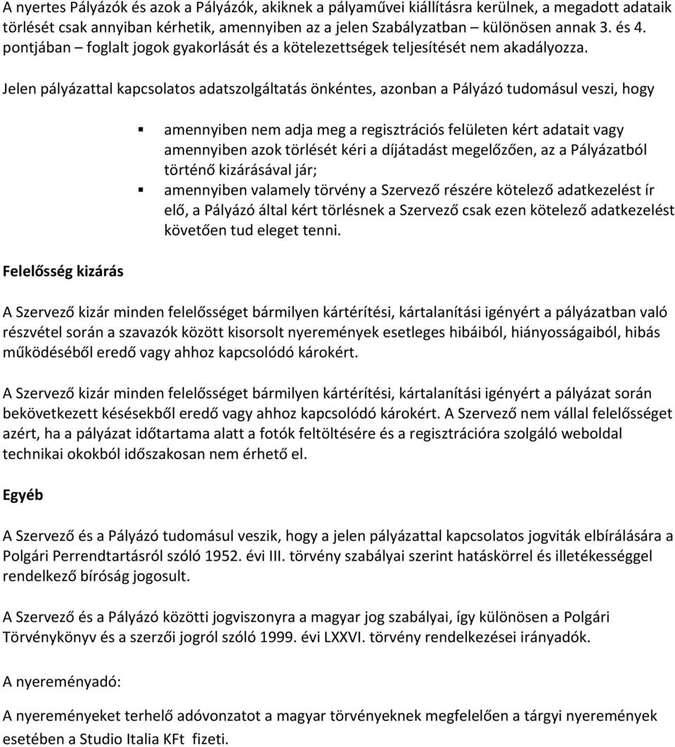 Jelen pályázattal kapcsolatos adatszolgáltatás önkéntes, azonban a Pályázó tudomásul veszi, hogy Felelősség kizárás amennyiben nem adja meg a regisztrációs felületen kért adatait vagy amennyiben azok