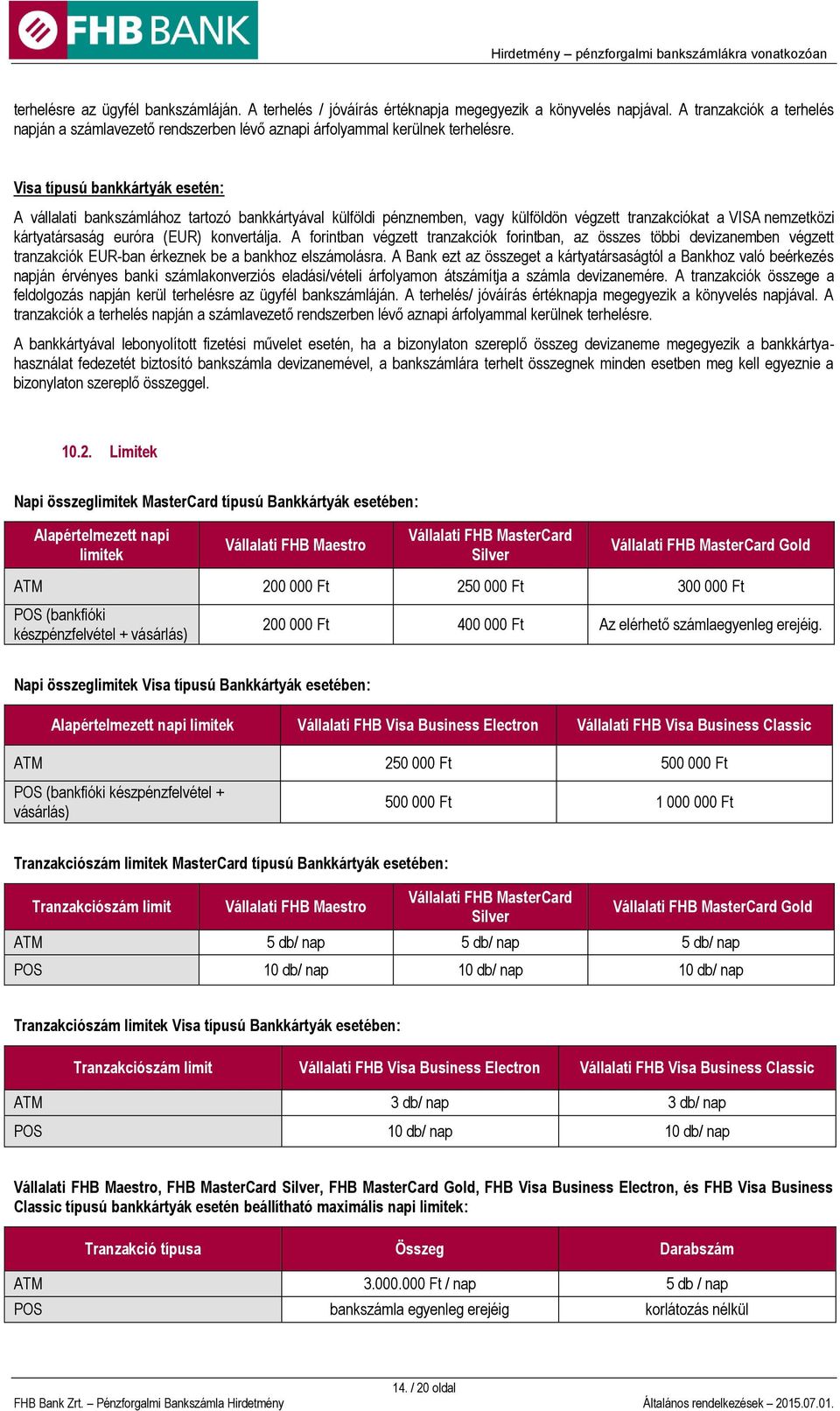 Visa típusú bankkártyák esetén: A vállalati bankszámlához tartozó bankkártyával külföldi pénznemben, vagy külföldön végzett tranzakciókat a VISA nemzetközi kártyatársaság euróra (EUR) konvertálja.