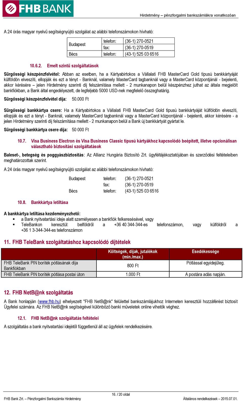 MasterCard tagbanknál vagy a MasterCard központjánál - bejelenti, akkor kérésére jelen Hirdetmény szerinti díj felszámítása mellett - 2 munkanapon belül készpénzhez juthat az általa megjelölt