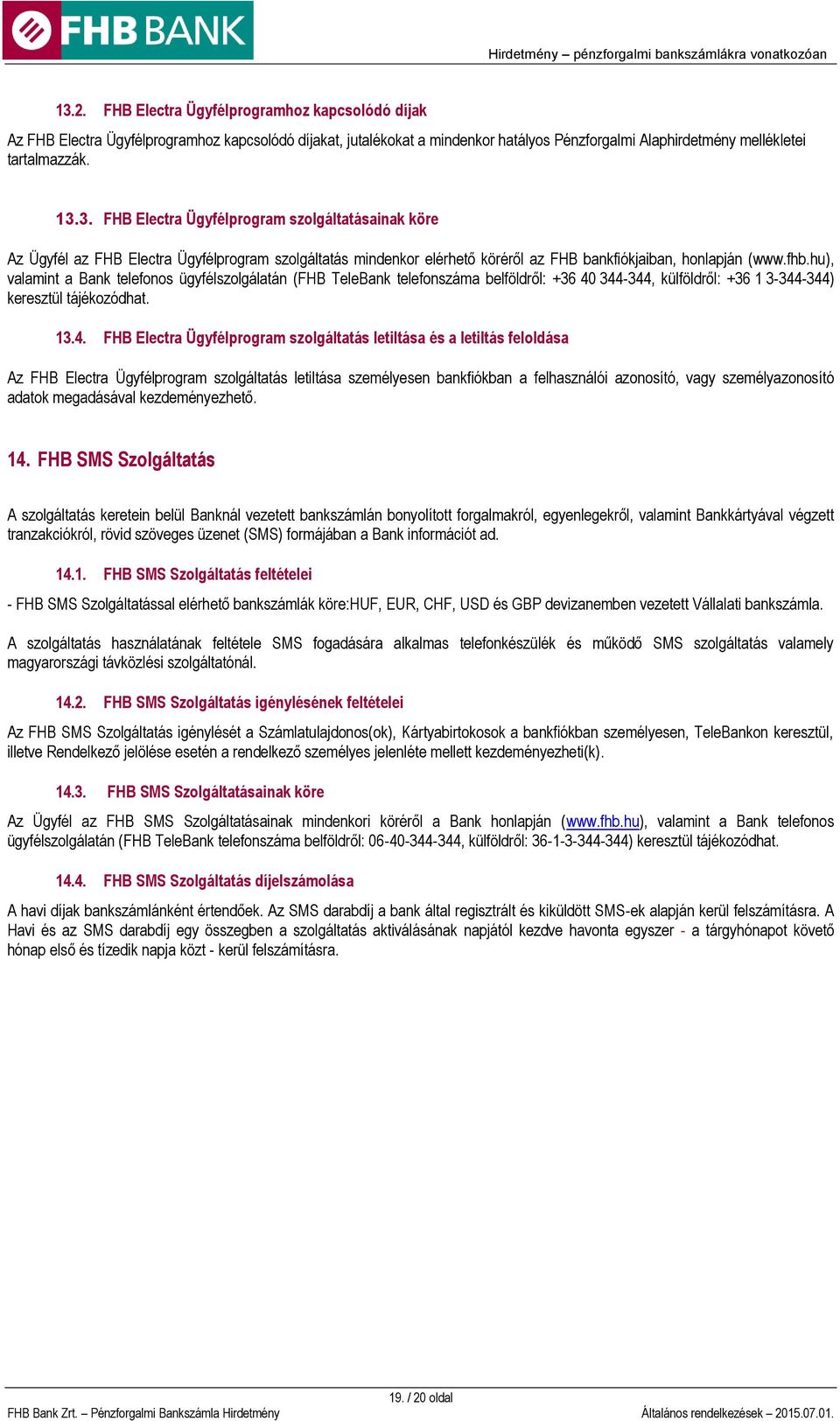 344-344, külföldről: +36 1 3-344-344) keresztül tájékozódhat. 13.4. FHB Electra Ügyfélprogram szolgáltatás letiltása és a letiltás feloldása Az FHB Electra Ügyfélprogram szolgáltatás letiltása