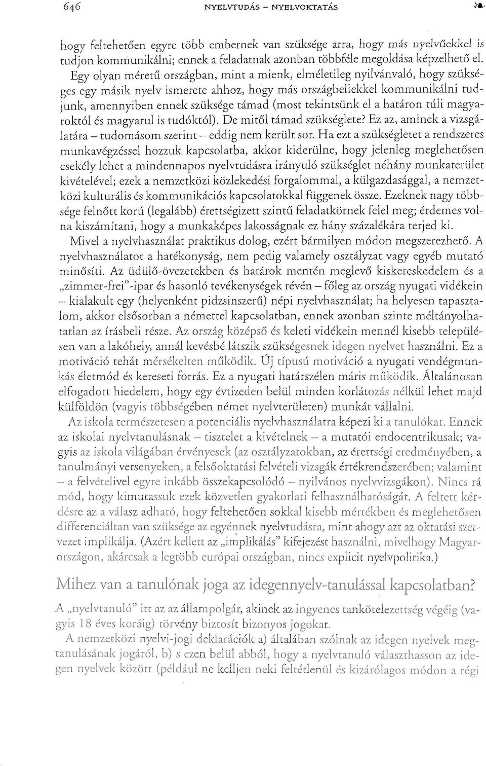 tekintsünk el a határon túli magyaroktól és magyarul is tudóktól). De mitől támad szükséglete? Ez az, aminek a vizsgálatára - tudomásom szerint - eddig nem került sor.