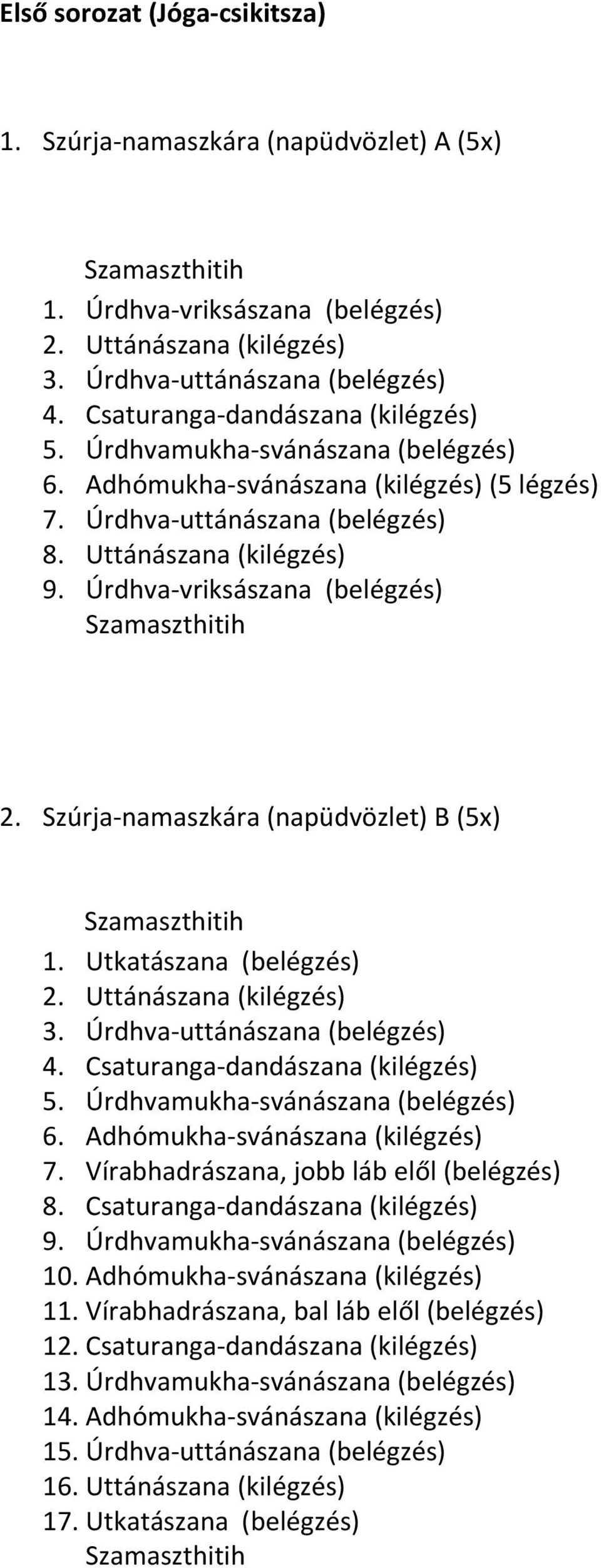 Úrdhva vriksászana (belégzés) Szamaszthitih 2. Szúrja namaszkára (napüdvözlet) B (5x) Szamaszthitih 1. Utkatászana (belégzés) 2. Uttánászana (kilégzés) 3. Úrdhva uttánászana (belégzés) 4.