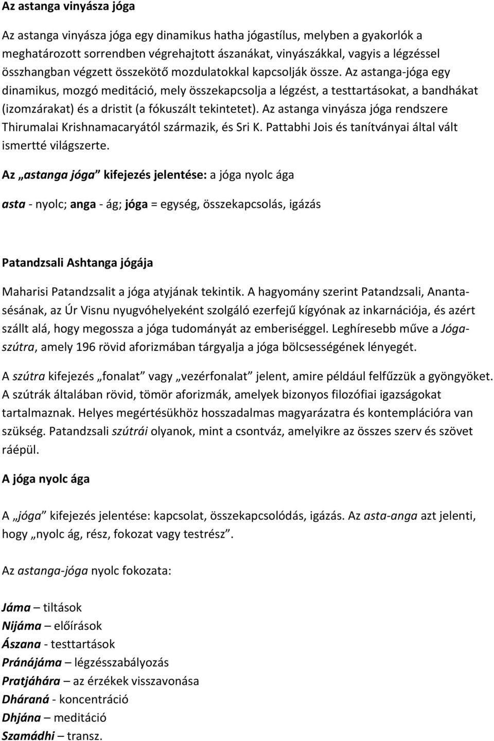 Az astanga jóga egy dinamikus, mozgó meditáció, mely összekapcsolja a légzést, a testtartásokat, a bandhákat (izomzárakat) és a dristit (a fókuszált tekintetet).