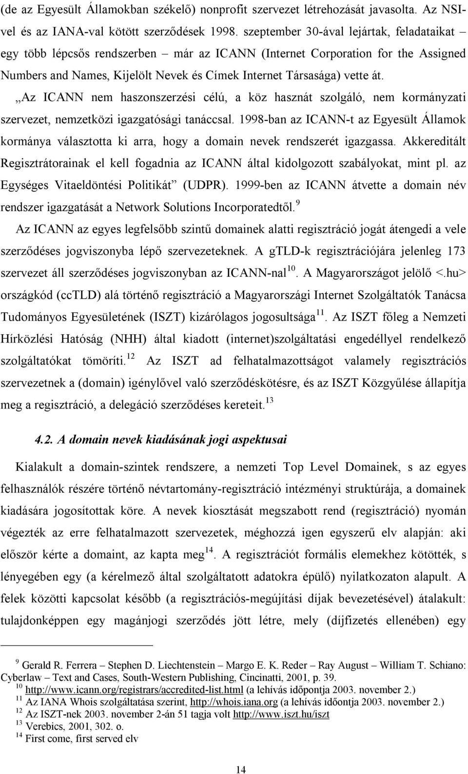 Az ICANN nem haszonszerzési célú, a köz hasznát szolgáló, nem kormányzati szervezet, nemzetközi igazgatósági tanáccsal.