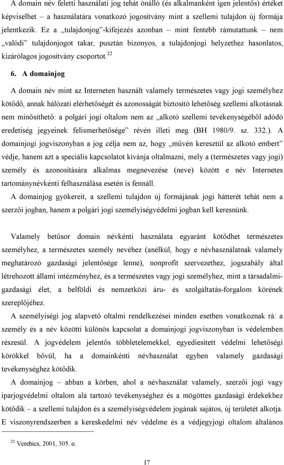 A domainjog A domain név mint az Interneten használt valamely természetes vagy jogi személyhez kötődő, annak hálózati elérhetőségét és azonosságát biztosító lehetőség szellemi alkotásnak nem