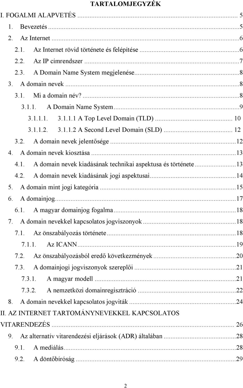 ..12 4. A domain nevek kiosztása...13 4.1. A domain nevek kiadásának technikai aspektusa és története...13 4.2. A domain nevek kiadásának jogi aspektusai...14 5. A domain mint jogi kategória...15 6.