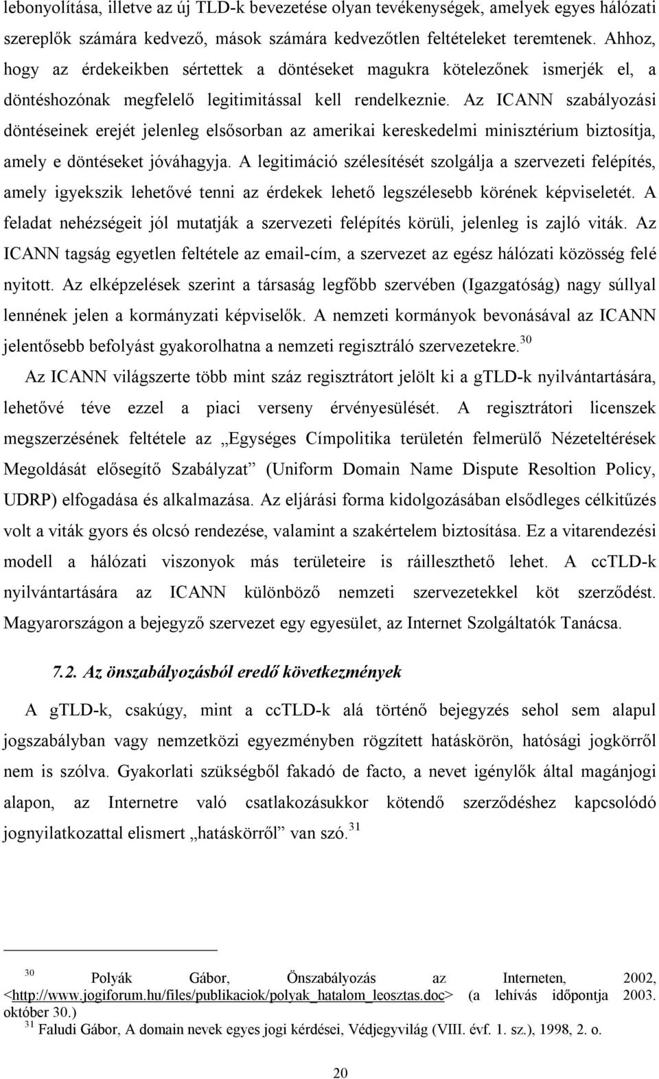 Az ICANN szabályozási döntéseinek erejét jelenleg elsősorban az amerikai kereskedelmi minisztérium biztosítja, amely e döntéseket jóváhagyja.