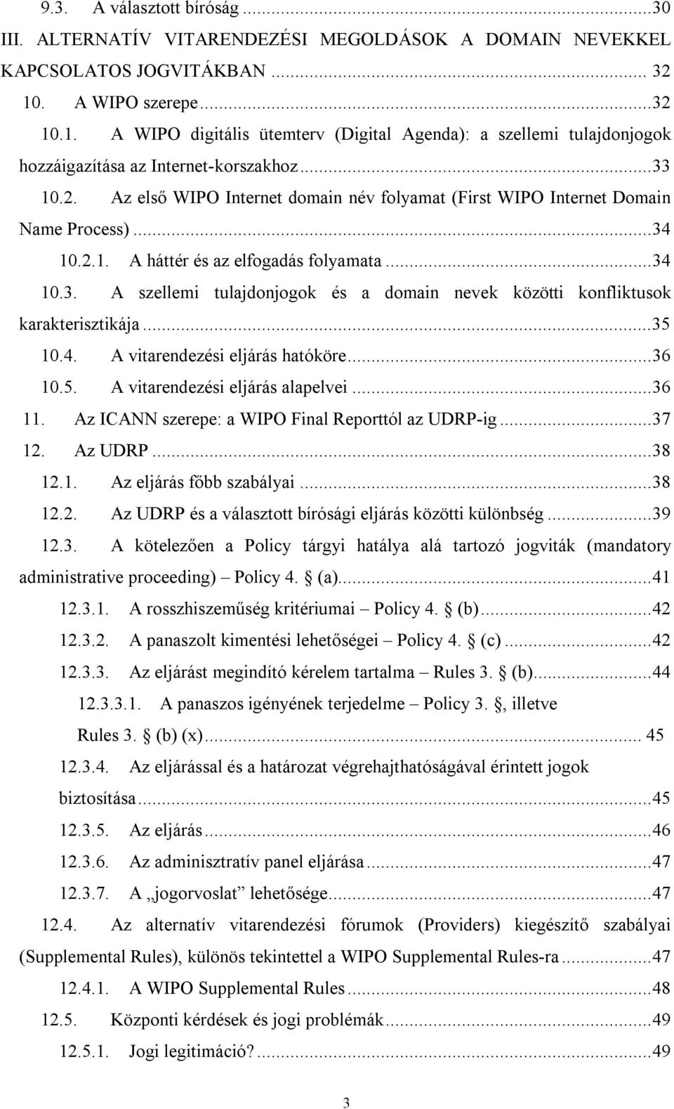 ..34 10.2.1. A háttér és az elfogadás folyamata...34 10.3. A szellemi tulajdonjogok és a domain nevek közötti konfliktusok karakterisztikája...35 10.4. A vitarendezési eljárás hatóköre...36 10.5. A vitarendezési eljárás alapelvei.