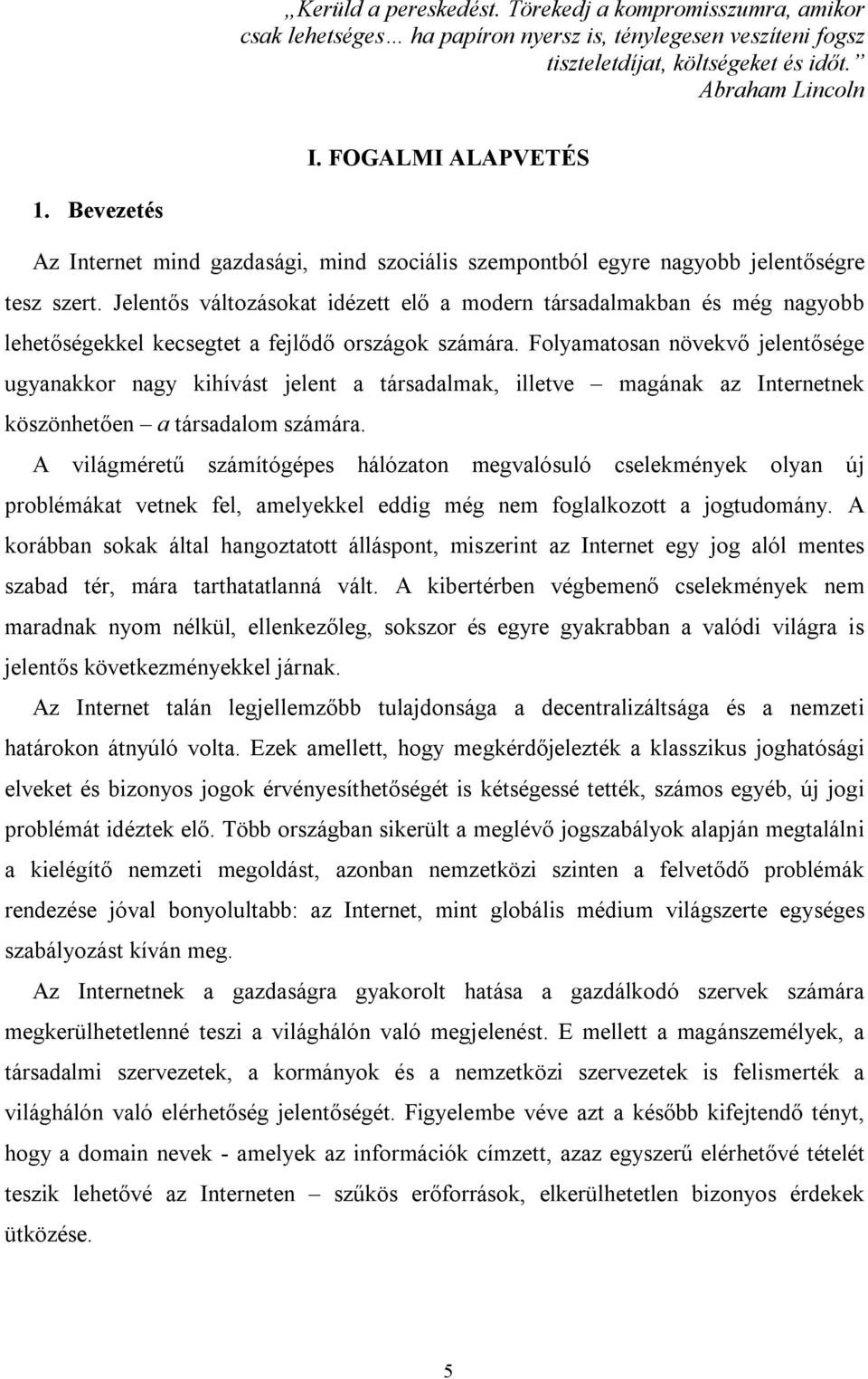 Jelentős változásokat idézett elő a modern társadalmakban és még nagyobb lehetőségekkel kecsegtet a fejlődő országok számára.