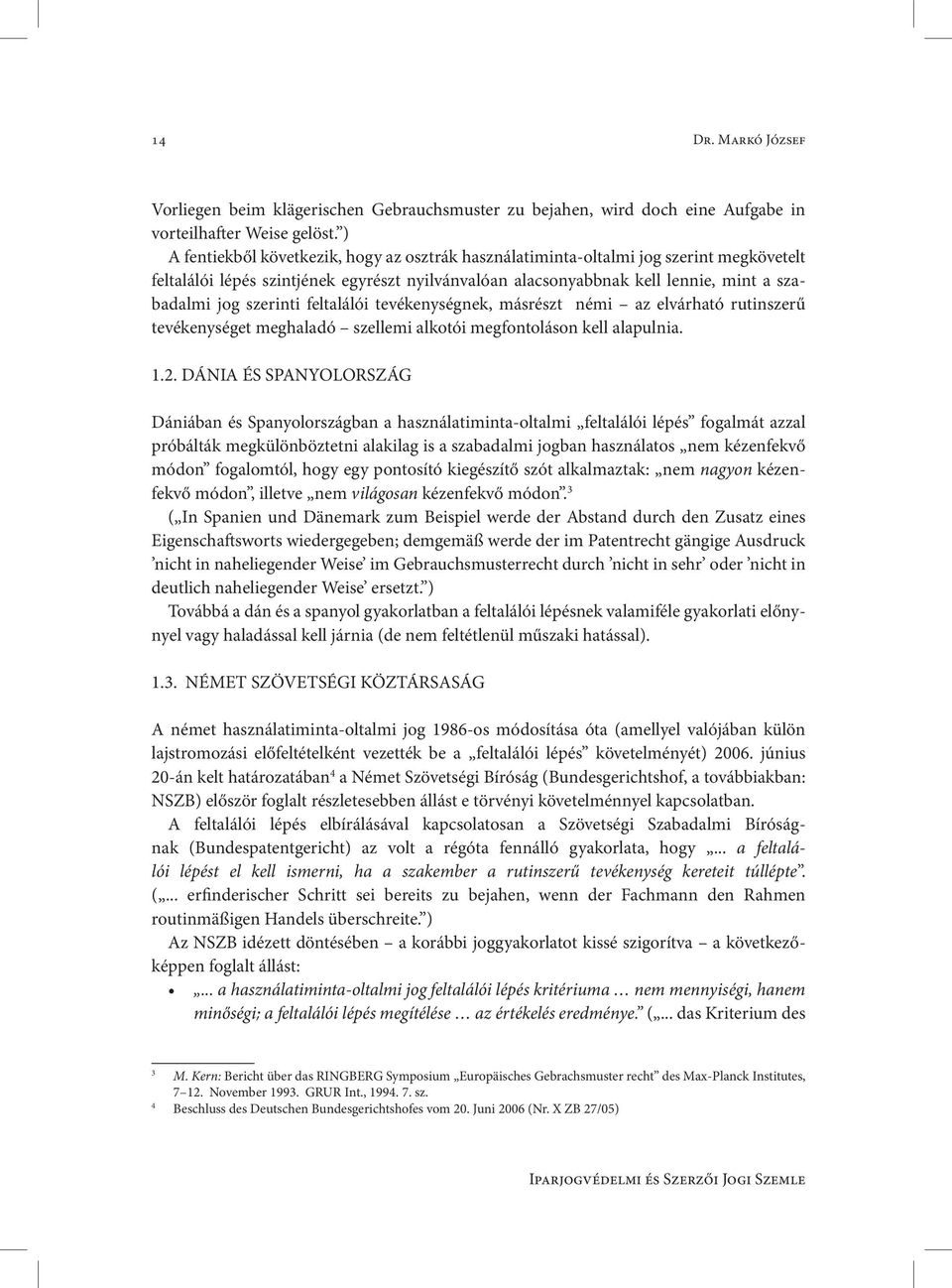 szerinti feltalálói tevékenységnek, másrészt némi az elvárható rutinszerű tevékenységet meghaladó szellemi alkotói megfontoláson kell alapulnia. 1.2.